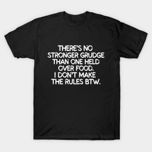 There's no stronger grudge than one held over food. T-Shirt